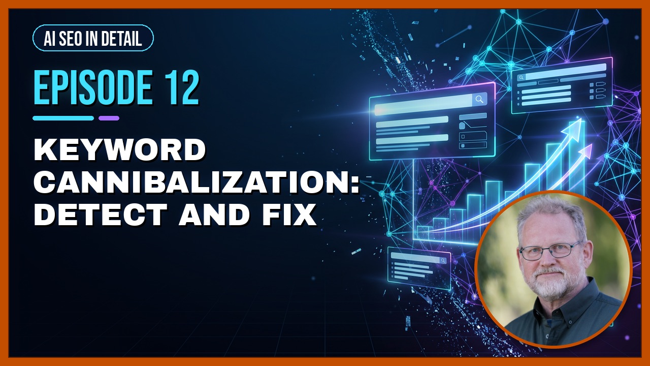 Episode 12: Keyword Cannibalization: Detect and Fix