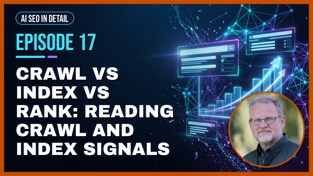 Episode 17: Crawl vs Index vs Rank: Reading Crawl and Index Signals