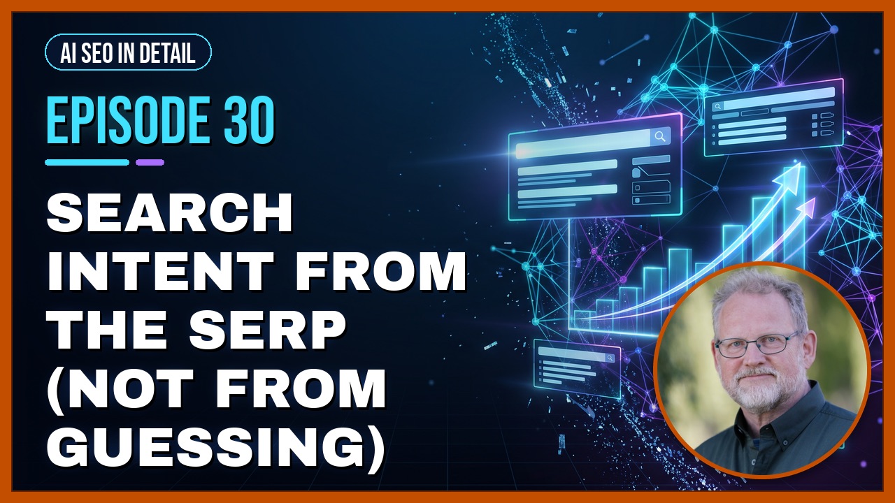 Episode 30: Search Intent From the SERP (not from guessing)